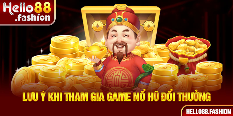 Lưu ý khi trải nghiệm game nổ hũ đổi thưởng 