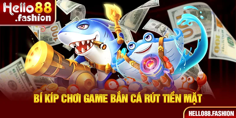 Bí kíp chơi game bắn cá rút tiền mắt không bao giờ lỗ