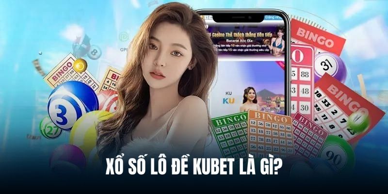 Giới thiệu sản phẩm xổ số - lô đề tại Kubet