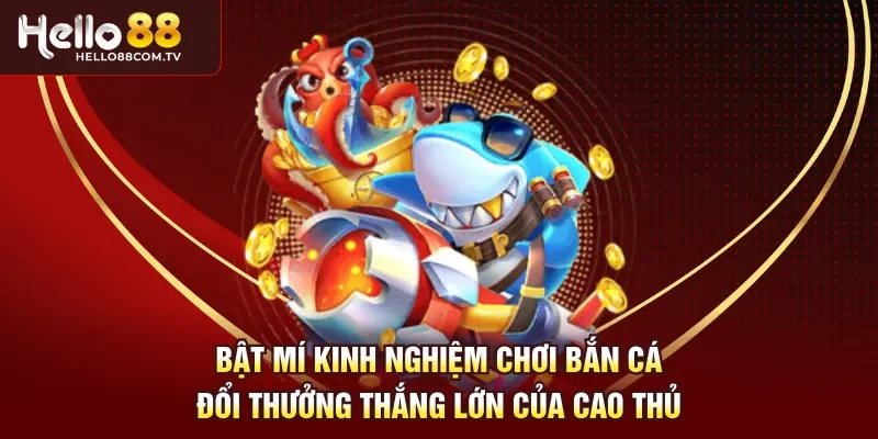 Bật mí kinh nghiệm chơi bắn cá đổi thưởng thắng lớn  